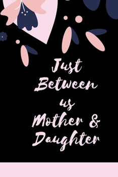 Just Between us Mother & Daughter: 120 pages notebook with matte cover  .best gift