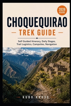 Paperback Choquequirao Trek Guide: Self Guided Itinerary, Daily Stages, Trail Logistics, Campsites & Navigation Book
