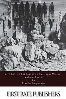 Paperback Forty Years a Fur Trader on the Upper Missouri: Volume 1 of 2 Book