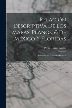 Paperback Relación Descriptiva de los Mapas, Planos, & de México y Floridas: Existentes en el Archivo General [Spanish] Book