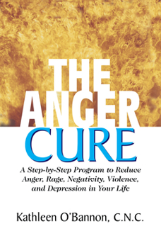 Paperback The Anger Cure: A Step-By-Step Program to Reduce Anger, Rage, Negativity, Violence, and Depression in Your Life Book