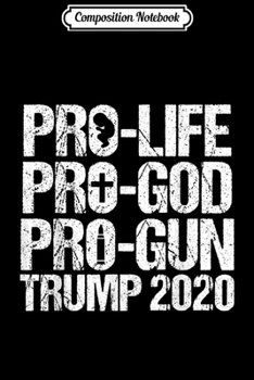 Composition Notebook: Pro Life God Gun Trump 2020 Funny President Election Gift  Journal/Notebook Blank Lined Ruled 6x9 100 Pages