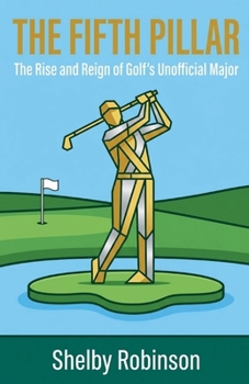 The Fifth Pillar: The Rise and Reign of Golf's Unofficial Major