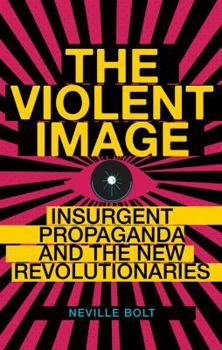 Hardcover The Violent Image: Insurgent Propaganda and the New Revolutionaries (Columbia/Hurst) Book