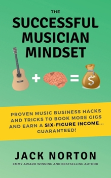 Paperback The Successful Musician Mindset: Proven Music Business Hacks and Tricks to Book More Gigs and Earn a Six Figure Income...Guaranteed! Book