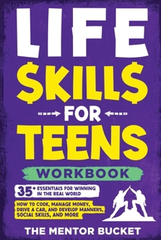 Paperback Life Skills for Teens Workbook - 35+ Essentials for Winning in the Real World How to Cook, Manage Money, Drive a Car, and Develop Manners, Social Skil Book