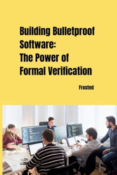 Paperback Building Bulletproof Software: The Power of Formal Verification Book