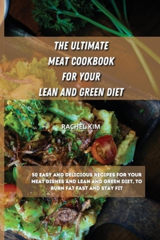 Paperback The Ultimate Meat Cookbook for Your Lean and Green Diet: 50 easy and delicious recipes for your meat dishes and lean and green diet, to burn fat fast Book