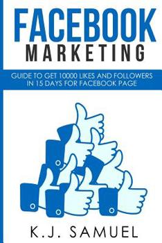 Paperback Facebook: Facebook Marketing: Guide to get 10,000 likes and followers in 15 days for Facebook Page(Facebook advertising, Interne Book