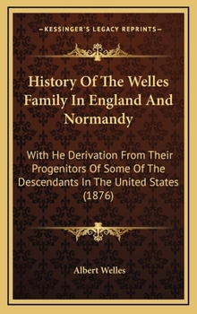 Hardcover History Of The Welles Family In England And Normandy: With He Derivation From Their Progenitors Of Some Of The Descendants In The United States (1876) Book