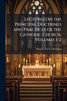 Lectures On The Real Presence Of The Body And Blood Of Our Lord Jesus Christ In The Blessed Eucharist, Delivered In The English College, Rome