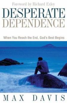 Paperback Desperate Dependence: Experiencing God's Best in Life's Toughest Situations Book
