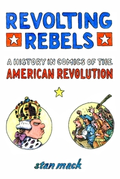 Paperback Revolting Rebels: a History in Comics of the American Revoltion Book