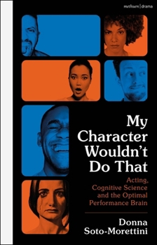 Hardcover My Character Wouldn't Do That: Acting, Cognitive Science and the Optimal Performance Brain Book