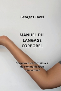 Paperback Manuel Du Langage Corporel: Découvrez les techniques de communication non-verbale [French] Book