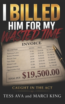 I Billed Him For My Wasted Time: A Hilarious and Satisfying Women's Fiction Novel of Betrayal, Divorce, and Ultimate Revenge (Caught in the Act)