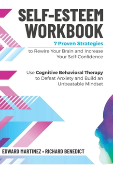 Paperback Self-Esteem Workbook: 7 Proven Strategies to Rewire Your Brain and Increase Your Self Confidence. Use Cognitive Behavioral Therapy to Defeat Book