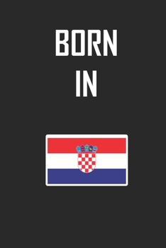 Paperback Born In Croatia Notebook Birthday Gift: Lined Notebook / Journal Gift, 120 Pages, 6x9, Soft Cover, Matte Finish Book