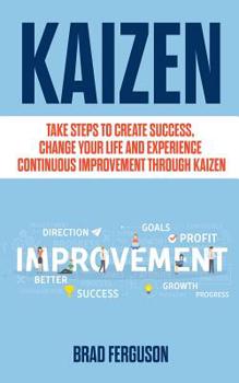 Paperback Kaizen: Take Steps to Create Success, Change Your Life and Experience Continuous Improvement through Kaizen: Leadership Skills Book