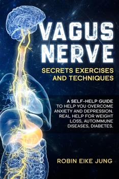Paperback Vagus Nerve: SECRETS EXERCISES AND TECHNIQUES: A self-help guide to help you overcome Anxiety and Depression. Real help for Weight Book