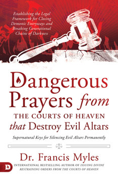Paperback Dangerous Prayers from the Courts of Heaven that Destroy Evil Altars: Establishing the Legal Framework for Closing Demonic Entryways and Breaking Gene Book