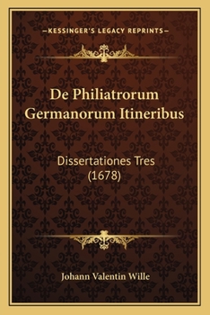 Paperback De Philiatrorum Germanorum Itineribus: Dissertationes Tres (1678) [Latin] Book