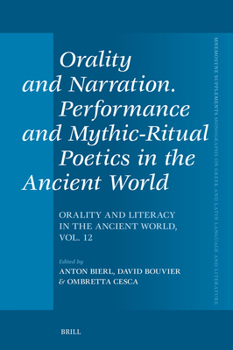 Orality and Narration. Performance and Mythic-Ritual Poetics in the Ancient World: Orality and Literacy in the Ancient World, Vol. 12 (Mnemosyne, Supplements)