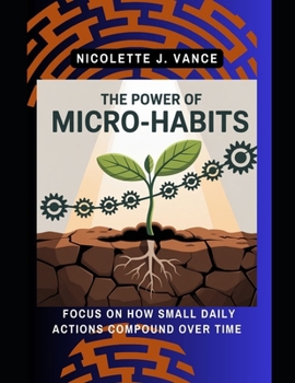 Paperback The Power of Micro Habits: Focus on how small daily actions compound over time Book