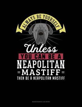 Always Be Yourself Unless You Can Be A Neapolitan Mastiff Then Be A Neapolitan Mastiff: 6 Columns Columnar Pad