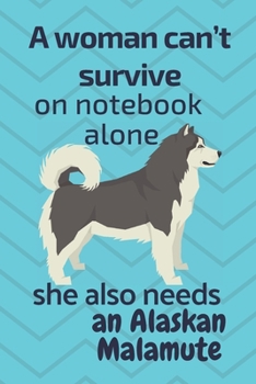 A woman can’t survive on notebook alone she also needs an Alaskan Malamute: For Alaskan Malamute Dog Fans