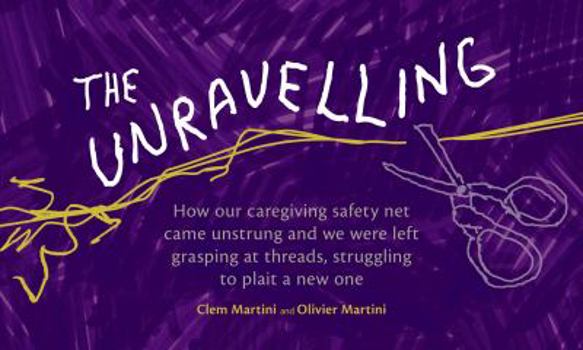 Paperback The Unravelling: How Our Caregiving Safety Net Came Unstrung and We Were Left Grasping at Threads, Struggling to Plait a New One Book