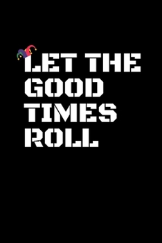 Paperback Let The Good Times Roll: Mardi Gras Notebook Gifts For Men Women, Carnival.: Mardi Gras, Gifts For Men Women, Mardi Gras Notebook, Carnival not Book