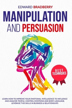 Paperback MANIPULATION and PERSUASION: Learn How to Improve your Emotional Intelligence to Influence and Analyze People, Control Emotions and Body Language. Book
