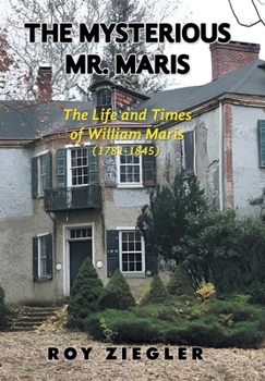 The Mysterious Mr. Maris: The Life and Times of William Maris (1781-1845)