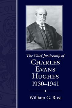 The Chief Justiceship of Charles Evans Hughes, 1930-1941 (Chief Justiceship of the United States Supreme Court) - Book  of the Chief Justiceships of the United States Supreme Court