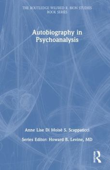Psychoanalysis, An Autobiographical Activity (The Routledge Wilfred R. Bion Studies Book Series)