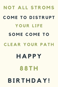 Not all storms come to disrupt your life some come to clear your path Happy 88th Birthday: 88th Birthday Gift / Journal / Notebook / Unique Birthday Card Alternative Quote