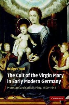 Hardcover The Cult of the Virgin Mary in Early Modern Germany: Protestant and Catholic Piety, 1500-1648 Book