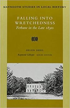 Falling into Wretchedness: Ferbane in the Late 1830s (Maynooth Studies in Local History) - Book #15 of the Maynooth Studies in Local History