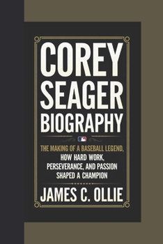 Paperback Corey Seager: The Making of a Baseball Legend, How Hard Work, Perseverance, and Passion Shaped a Champion Book