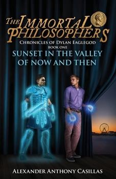 Sunset in the Valley of Now and Then Chronicles of Dylan Eaglegod Book One: The Immortal Philosophers