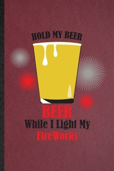 Paperback Hold My Beer Beer While I Light My Fireworks: Lined Notebook For Fireworks Firecracker. Ruled Journal For Theme Park Drinker. Unique Student Teacher B Book