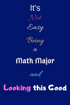 Paperback It's Not Easy Being a Math Major and Looking This Good: Blank-Lined Journal/Notebook/Diary for Mathematics Majors & STEM Students - Cool Birthday Pres Book
