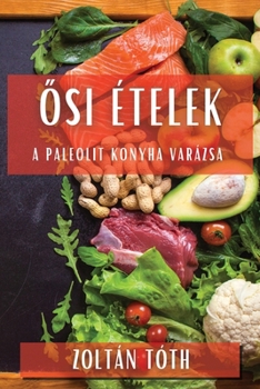 Paperback Ősi Ételek: A Paleolit Konyha Varázsa [Hungarian] Book