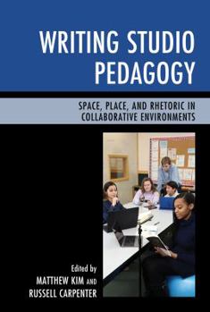 Paperback Writing Studio Pedagogy: Space, Place, and Rhetoric in Collaborative Environments Book