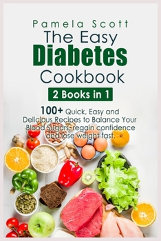 Paperback The Easy Diabetes Cookbook: 2 Books in 1: 100+ Quick, Easy and Delicious Recipes to Balance Your Blood Sugars, regain confidence and lose weight f Book