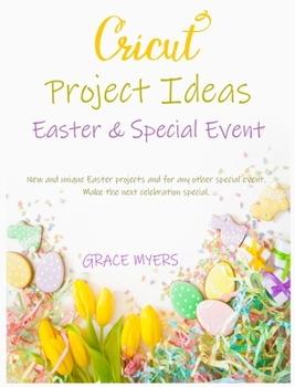 CRICUT PROJECT IDEAS -Easter and Special Event-: New and unique Easter projects and for any other special event. Make the next celebration special.