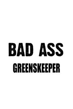 Paperback Bad Ass Greenskeeper: Funny Greenskeeper Notebook, Journal Gift, Diary, Doodle Gift or Notebook - 6 x 9 Compact Size- 109 Blank Lined Pages Book