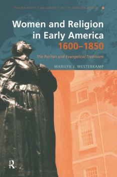 Women and Religion in Early America, 1600-1850: The Puritan and Evangelical Traditions (Christianity and Society in the Modern World)