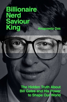 Hardcover Billionaire, Nerd, Saviour, King: The Hidden Truth About Bill Gates and His Power to Shape Our World Book